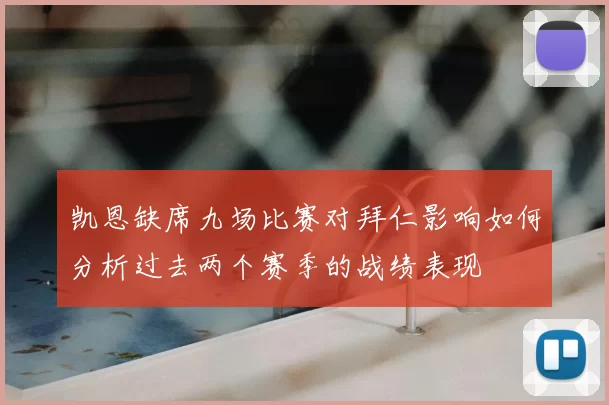 凯恩缺席九场比赛对拜仁影响如何分析过去两个赛季的战绩表现