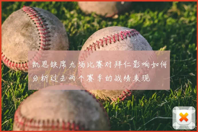 凯恩缺席九场比赛对拜仁影响如何分析过去两个赛季的战绩表现