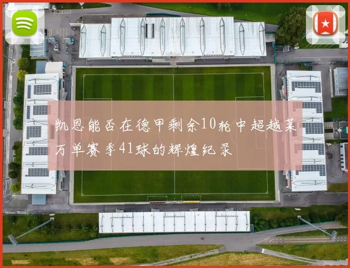 凯恩能否在德甲剩余10轮中超越莱万单赛季41球的辉煌纪录