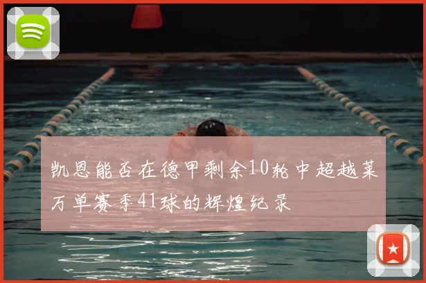 凯恩能否在德甲剩余10轮中超越莱万单赛季41球的辉煌纪录