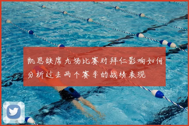 凯恩缺席九场比赛对拜仁影响如何分析过去两个赛季的战绩表现