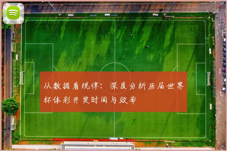 从数据看规律:深度分析历届世界杯体彩开奖时间与效率