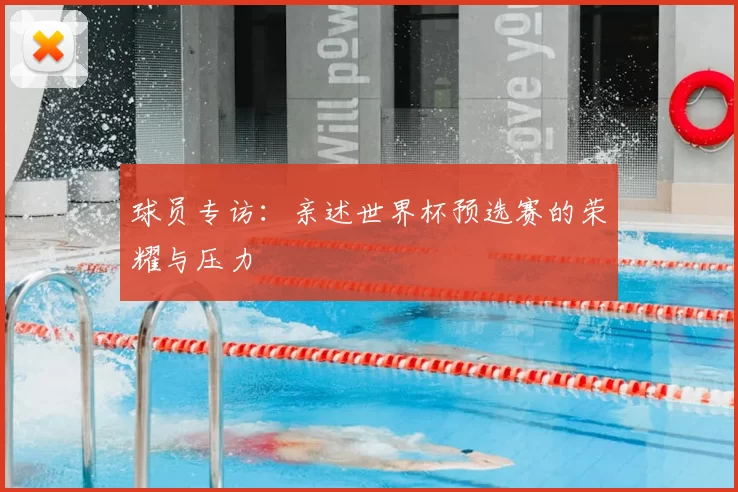 球员专访：亲述世界杯预选赛的荣耀与压力