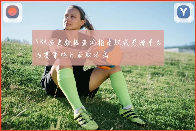 NBA历史数据查询指南权威资源平台与赛事统计获取方式