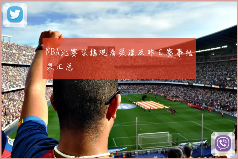 NBA比赛录播观看渠道及昨日赛事结果汇总