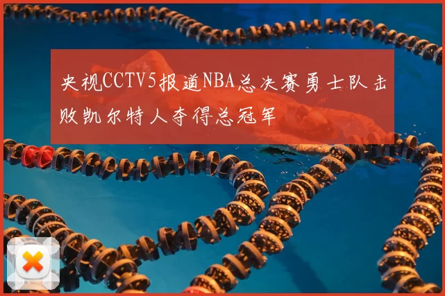 央视CCTV5报道NBA总决赛勇士队击败凯尔特人夺得总冠军
