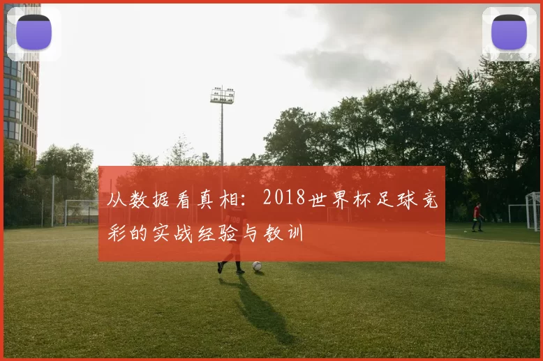 从数据看真相：2018世界杯足球竞彩的实战经验与教训