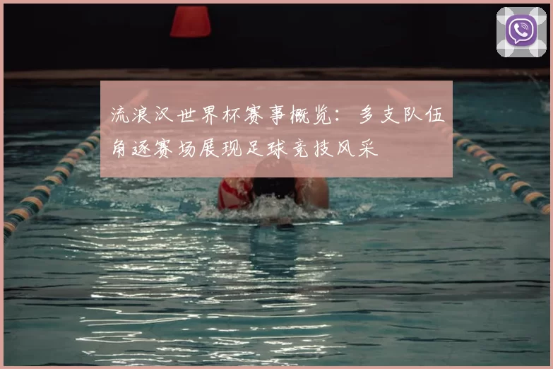 流浪汉世界杯赛事概览:多支队伍角逐赛场展现足球竞技风采
