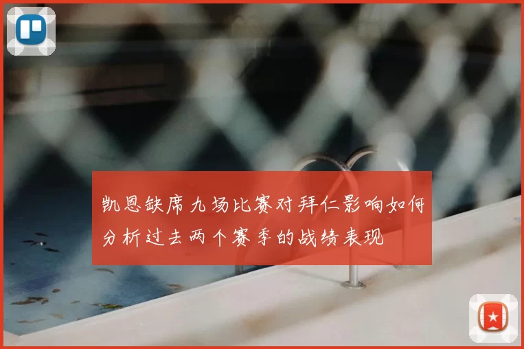 凯恩缺席九场比赛对拜仁影响如何分析过去两个赛季的战绩表现