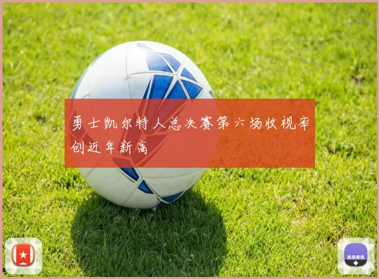 勇士凯尔特人总决赛第六场收视率创近年新高