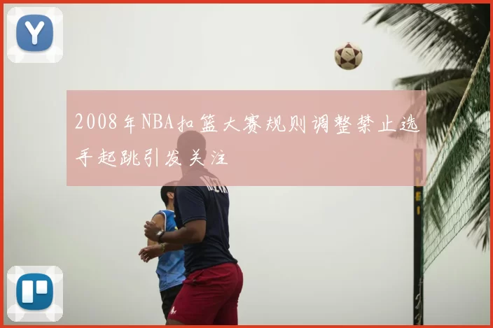 2008年NBA扣篮大赛规则调整禁止选手起跳引发关注