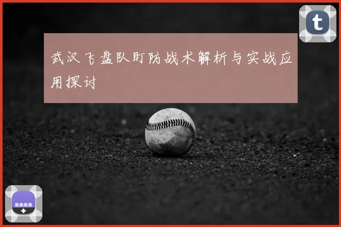 武汉飞盘队盯防战术解析与实战应用探讨